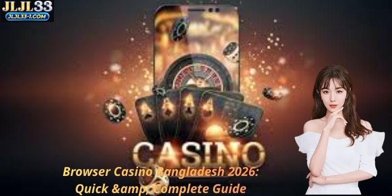 Browser Casino Bangladesh 2026: Quick & Complete Guide