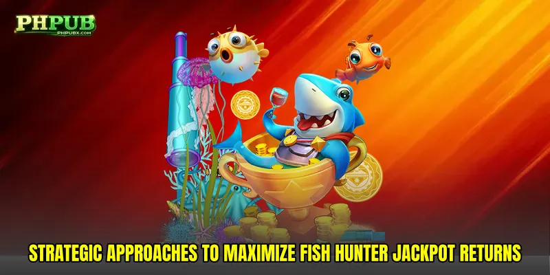 Strategic Approaches to Maximize Fish hunter jackpot Returns