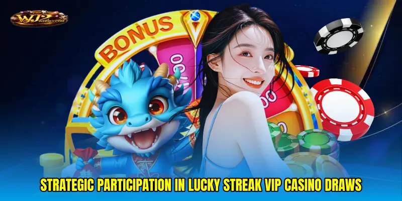 Strategic participation in Lucky streak VIP casino draws