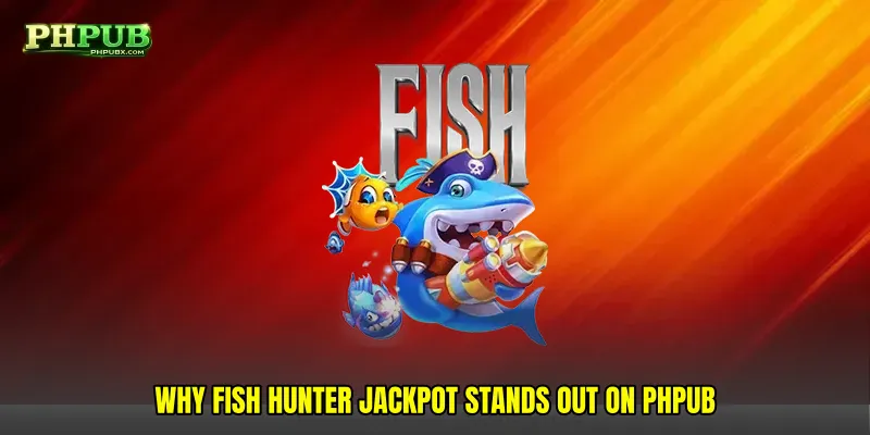 Why Fish hunter jackpot Stands Out on Phpub
