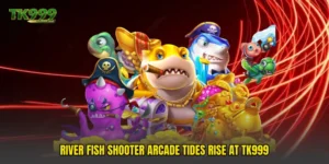 River Fish Shooter Arcade Tides Rise At TK999